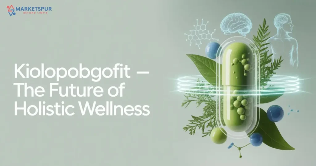 What is Kiolopobgofit? Complete Guide with Benefits, Uses & Safety